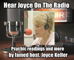 Psychic readings and more by famed host, Joyce Keller - ESP, sex, romance, money weekly psychic advice, paranormal call-in